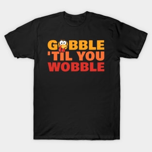 Gobble ‘til You Wobble - Thanksgiving T-Shirt